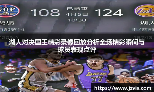 湖人对决国王精彩录像回放分析全场精彩瞬间与球员表现点评